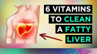 6 Vitamins To CLEAN Your FATTY LIVER