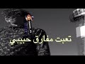 اويلي شلون تعبت مفارق حبيبي