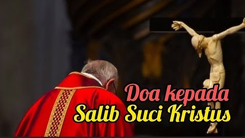 DOA KEPADA SALIB SUCI KRISTUS: Mohon Perlindungan dari Malapetaka dan Seteru yang Jahat