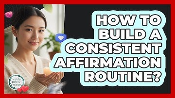 How To Build A Consistent Affirmation Routine?