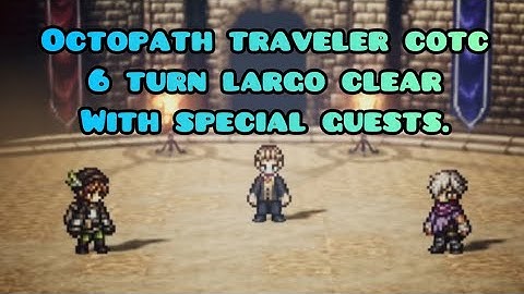 Octopath traveler Champions of the Continent:Beating largo in 6 turns with special guests.