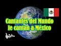 ¡¡CANTANTES DEL MUNDO LE CANTAN A MÉXICO!!