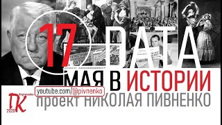 17 МАЯ В ИСТОРИИ - Николай Пивненко в проекте ДАТА - 2020