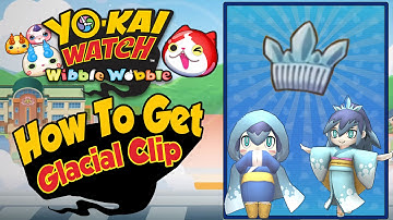 Yo-Kai Watch Wibble Wobble -  How To Get a Glacial Clip! [Tips & Tricks iOS Android Gameplay]