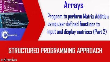 Module5_VId_38_Program  perform Matrix Addition defined functions to input & display matrices Part 2
