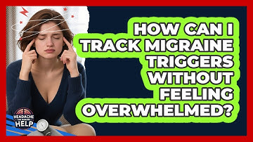 How Can I Track Migraine Triggers Without Feeling Overwhelmed? - Headache and Migraine Help