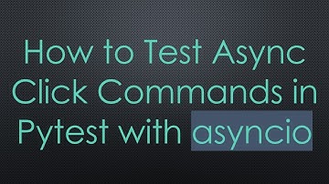 How to Test Async Click Commands in Pytest with asyncio