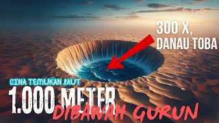 TAK DISENGAJA!! Cina Baru Saja Temukan Laut Tersembunyi Ribuan Tahun pada 1000 meter dibawah Gurun