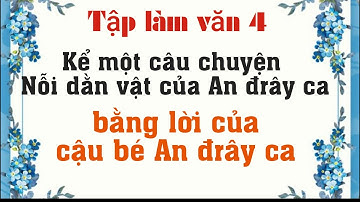 Kể lại câu chuyện Nỗi dằn vặt của An đrây ca bằng lời của cậu bé An đrây ca