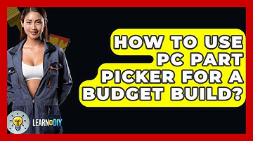 How To Use PC Part Picker For A Budget Build? - LearnToDIY360.com