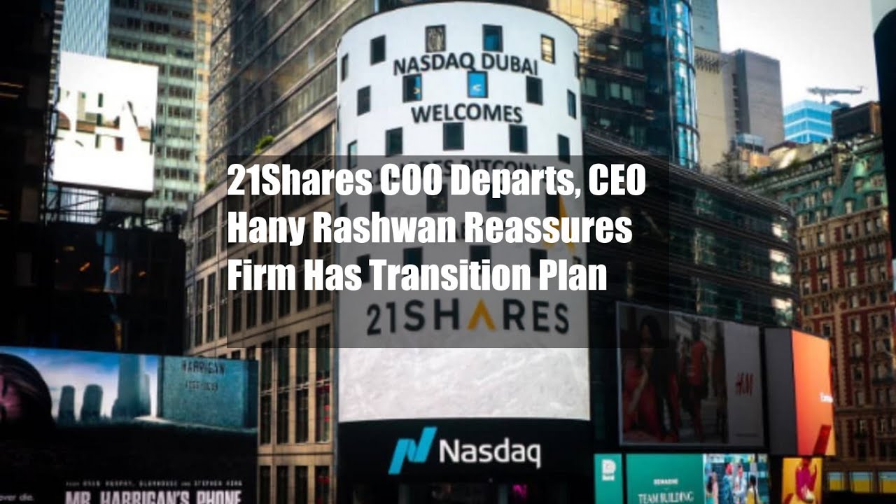 21Shares COO Departs, CEO Hany Rashwan Reassures Firm Has Transition