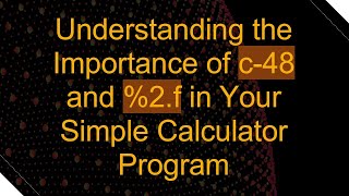 Understanding the Importance of c-48 and %2.f in Your Simple Calculator Program Information
