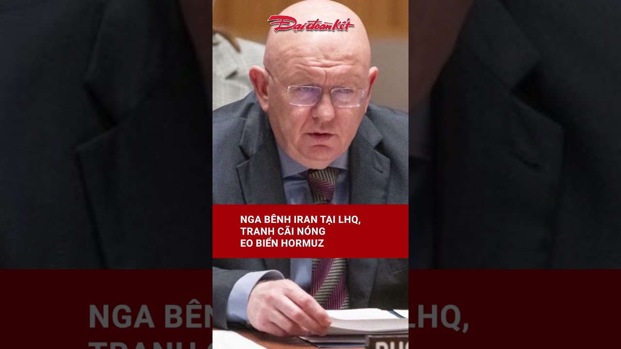 Nga bênh Iran tại LHQ, tranh cãi nóng eo biển Hormuz