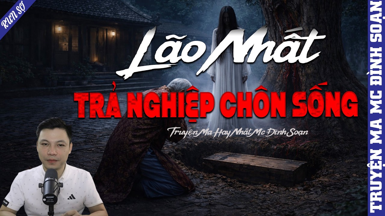 TRUYỆN MA: LÃO NHẤT TRẢ NGHIỆP CHÔN SỐNG  | MC ĐÌNH SOẠN KỂ MỚI NHẤT 2026