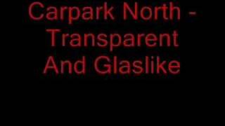 Video thumbnail of "Carpark North - Transparent And Glaslike"