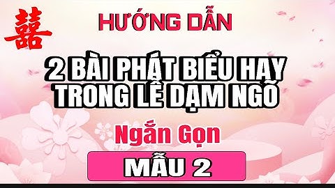 2 BÀI PHÁT BIỂU NGẮN GỌN TRONG LỄ DẠM NGÕ/ Nhà Trai và Nhà Gái