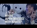 Why is Japan obsessed with robots?