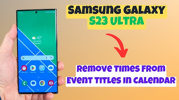 How to Enable/Disable Remove Times From Event Titles In Samsung Calendar Samsung Galaxy S23 Ultra