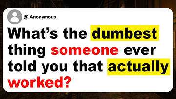 What’s the dumbest thing someone ever told you that actually worked?