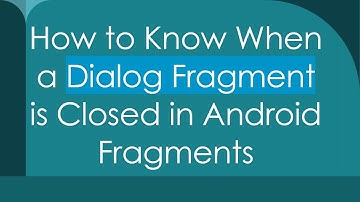 How to Know When a Dialog Fragment is Closed in Android Fragments