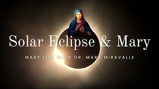 The Solar Eclipse and Mary  Mary Live with Dr. Mark Miravalle