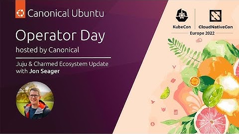 Operator Day 2022 | Juju & Charmed Ecosystem Update with Jon Seager | May 17