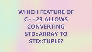 Which feature of C++23 allows converting std::array to std::tuple?