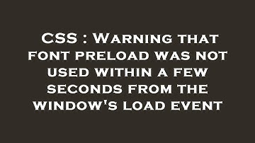 CSS : Warning that font preload was not used within a few seconds from the window