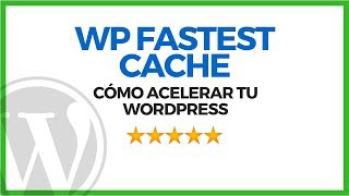 Cómo usar WP Fastest Cache en Wordpress - Plugin 2018