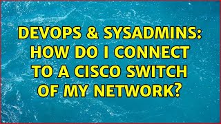 Famous DevOps & SysAdmins: How do I connect to a cisco switch of my network? Wealth