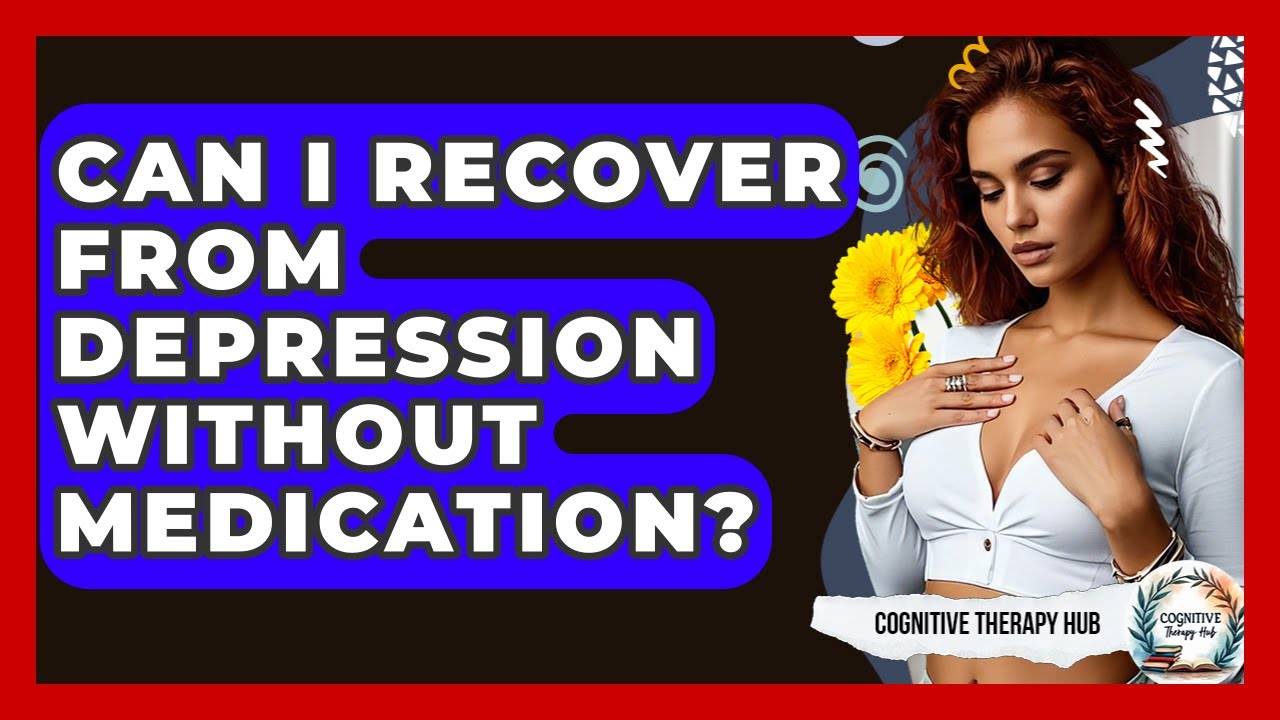 Can I Recover From Depression Without Medication? - Cognitive Therapy Hub