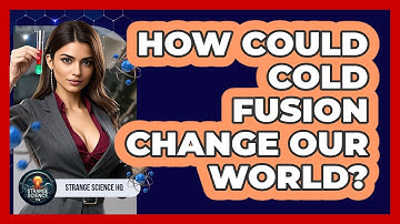 How Could Cold Fusion Change Our World? - Strange Science HQ
