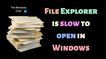 File Explorer is slow to open in Windows 11/10