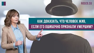 Как доказать, что человек жив, если его ошибочно признали умершим?