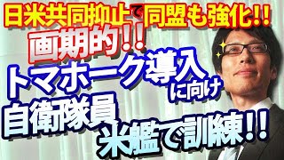 画期的！自衛隊員が米艦で実地訓練！自衛隊への「トマホーク」導入で。共同抑止で同盟も強化！｜竹田恒泰チャンネル2