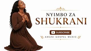 Nyimbo Za Shukrani Swahili Gospel Songs Of Gratitude Gods Faithfulness
