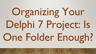 Organizing Your Delphi 7 Project: Is One Folder Enough
