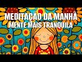 MEDITAÇÃO DA MANHÃ: COMECE O DIA COM A MENTE MAIS TRANQUILA