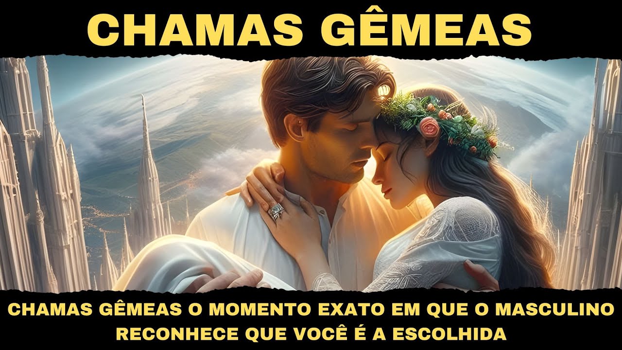 CHAMAS GÊMEAS O MOMENTO EXATO EM QUE O MASCULINO RECONHECE QUE VOCÊ É A ESCOLHIDA