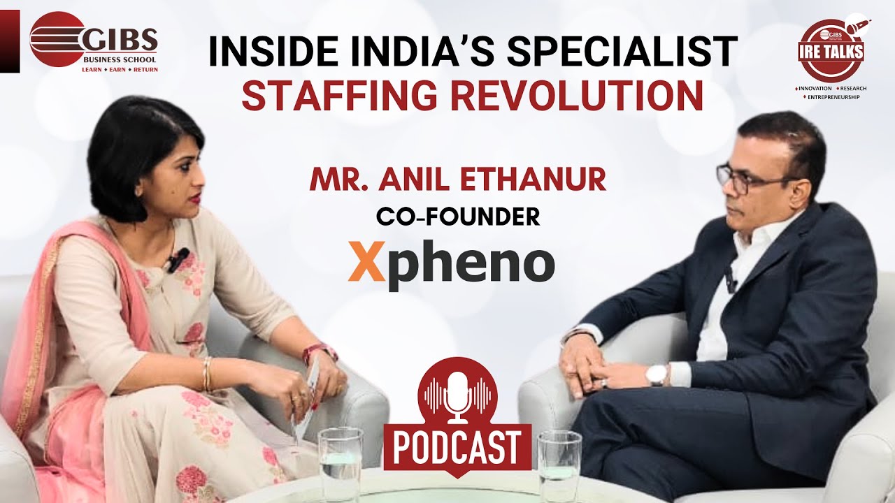 Podcast: India’s Specialist Staffing Revolution | Anil Ethanur, Co-Founder - Xpheno | GIBS IRE Talks
