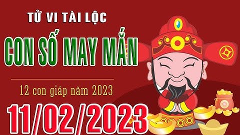 CON SỐ MAY MẮN HÀNG NGÀY (11-02-2023) CỦA 12 CON GIÁP: Số Tài lộc, Giàu có & Thịnh Vượng