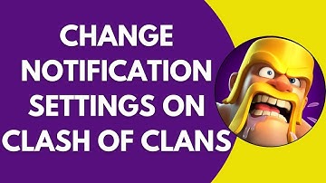 How Can You Change The Notification Settings On The Clash Of Clans