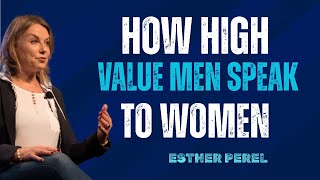 How High-Value Men Speak to WOMEN (Make Her Miss You Badly) - High Value Men|| ESTHER PEREL