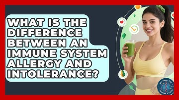 What Is The Difference Between An Immune System Allergy And Intolerance?