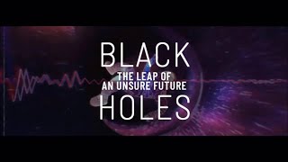 Black Holes: The Leap of an Unsure Future (A Short Documentary)