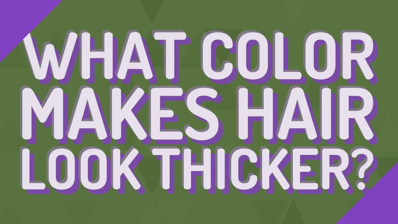 What color makes hair look thicker? YouTube