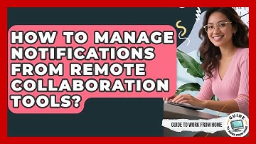 How To Manage Notifications From Remote Collaboration Tools? - Guide To Work From Home