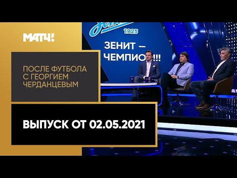 «После футбола с Георгием Черданцевым». Выпуск от 02.05.2021