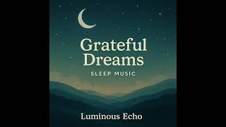 Grateful Dreams — Sleep Music | Luminous Echo