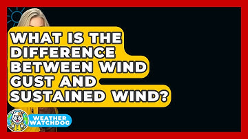 What Is The Difference Between Wind Gust And Sustained Wind? - Weather Watchdog